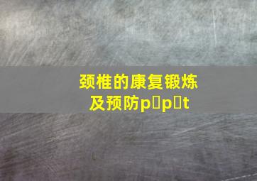 颈椎的康复锻炼及预防p p t